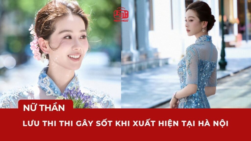 Lưu Thi Thi gây sốt tại Việt Nam với visual “Đông phương mỹ nhân” ở sự kiện giao lưu văn hóa