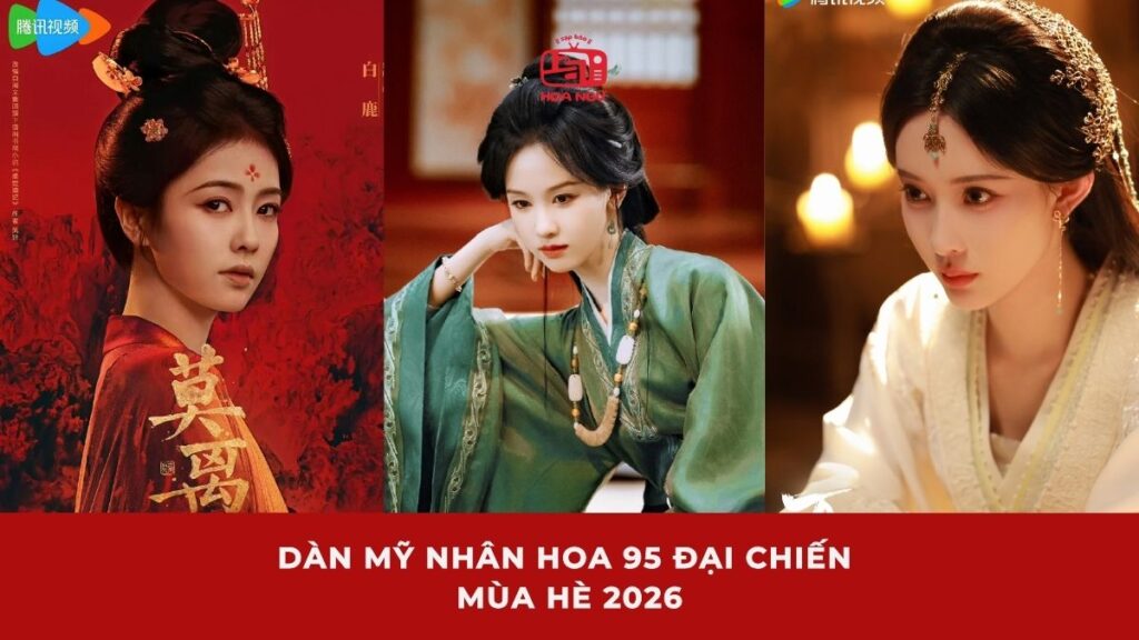 Dàn mỹ nhân Hoa 95 đại chiến mùa hè 2026: Ai sẽ trở thành "nữ hoàng" của màn ảnh nhỏ?